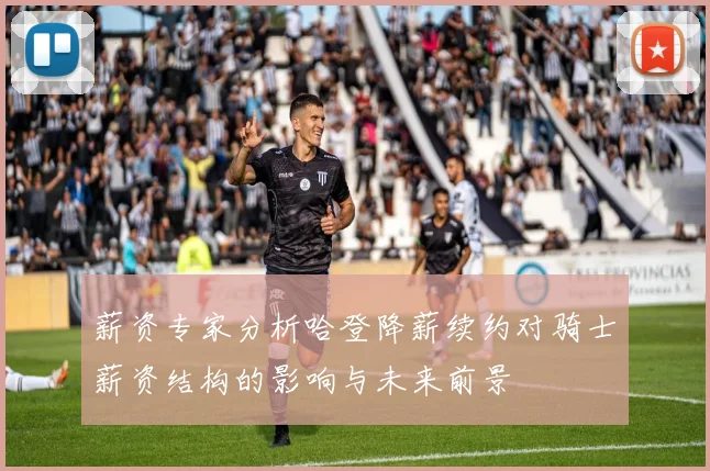 薪资专家分析哈登降薪续约对骑士薪资结构的影响与未来前景